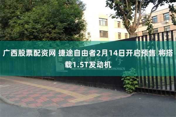 广西股票配资网 捷途自由者2月14日开启预售 将搭载1.5T发动机