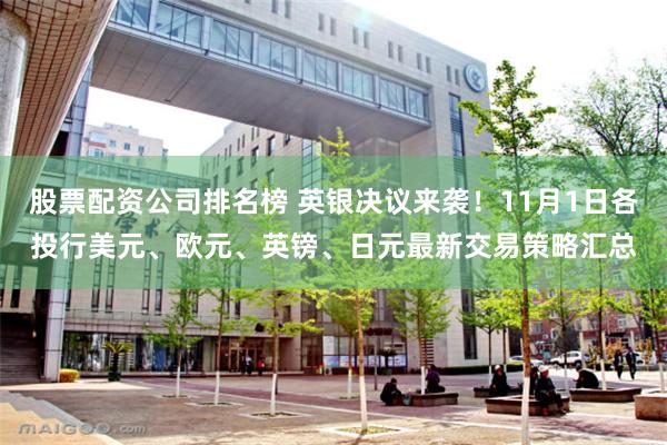 股票配资公司排名榜 英银决议来袭！11月1日各投行美元、欧元、英镑、日元最新交易策略汇总