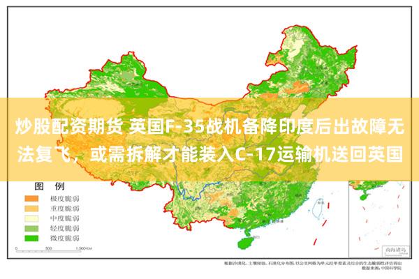 炒股配资期货 英国F-35战机备降印度后出故障无法复飞，或需拆解才能装入C-17运输机送回英国