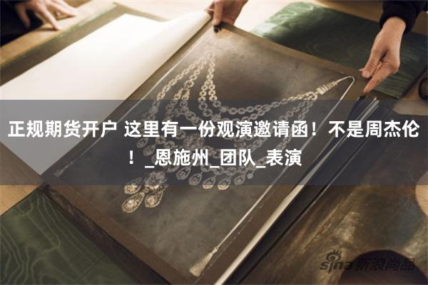 正规期货开户 这里有一份观演邀请函！不是周杰伦！_恩施州_团队_表演