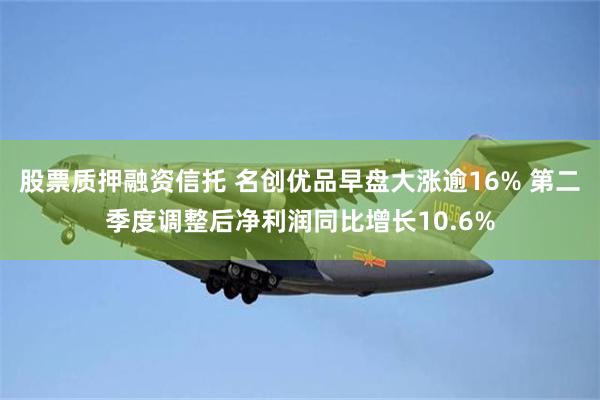 股票质押融资信托 名创优品早盘大涨逾16% 第二季度调整后净利润同比增长10.6%