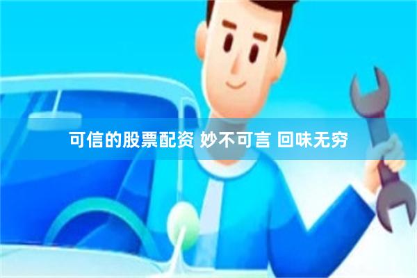可信的股票配资 妙不可言 回味无穷