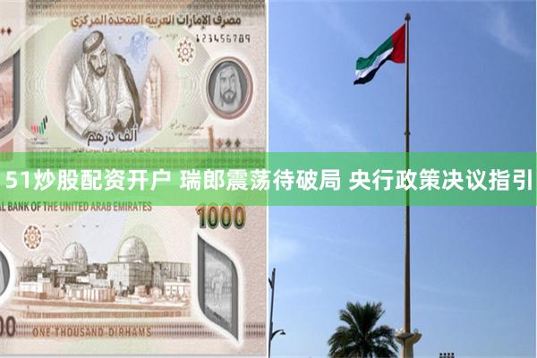 51炒股配资开户 瑞郎震荡待破局 央行政策决议指引